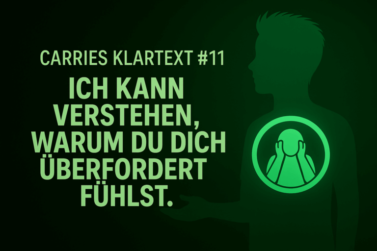 Carries Klartext #11 – Ich kann verstehen, warum du dich überfordert fühlst.